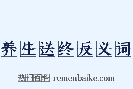 养生送终反义词是什么意思的图片